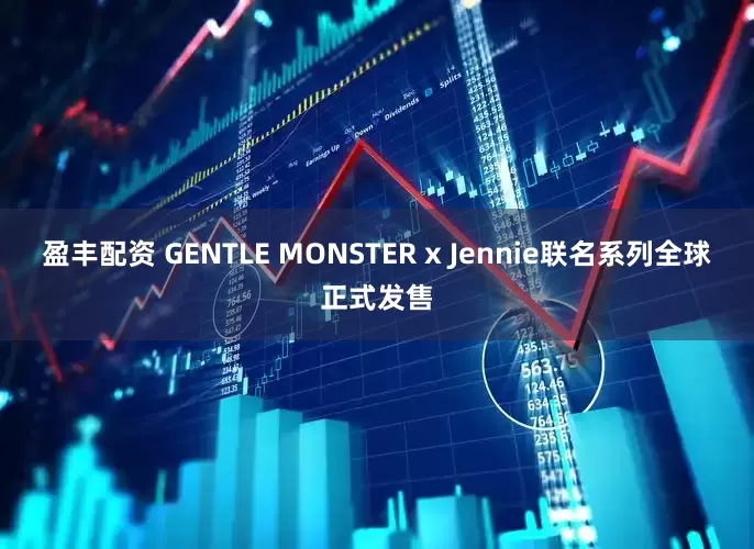 盈丰配资 GENTLE MONSTER x Jennie联名系列全球正式发售
