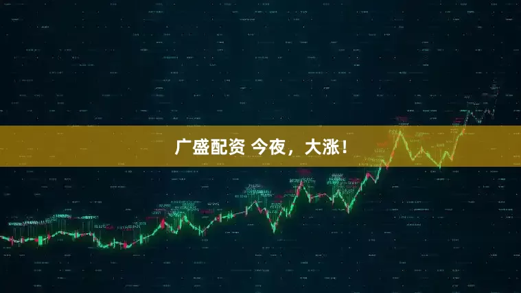 广盛配资 今夜，大涨！